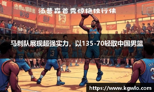 马刺队展现超强实力，以135-70轻取中国男篮