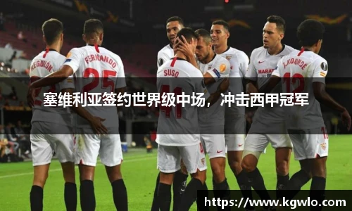 塞维利亚签约世界级中场，冲击西甲冠军