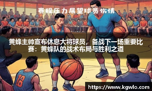 黄蜂主帅宣布休息大将球员，备战下一场重要比赛：黄蜂队的战术布局与胜利之道