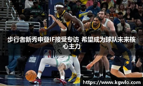步行者新秀申登IF接受专访_希望成为球队未来核心主力