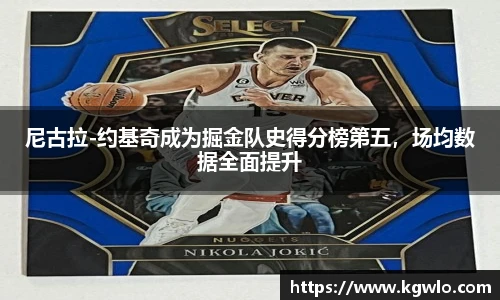 尼古拉-约基奇成为掘金队史得分榜第五，场均数据全面提升