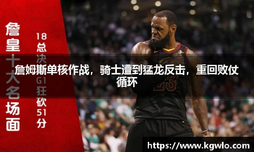 詹姆斯单核作战，骑士遭到猛龙反击，重回败仗循环