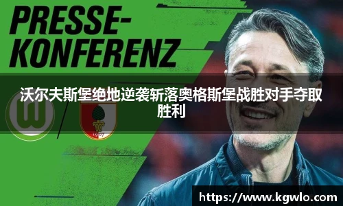 沃尔夫斯堡绝地逆袭斩落奥格斯堡战胜对手夺取胜利