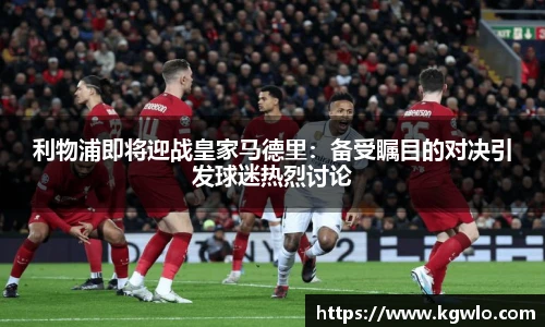 利物浦即将迎战皇家马德里：备受瞩目的对决引发球迷热烈讨论