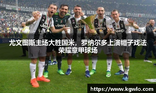 尤文图斯主场大胜国米，罗纳尔多上演帽子戏法荣耀意甲球场
