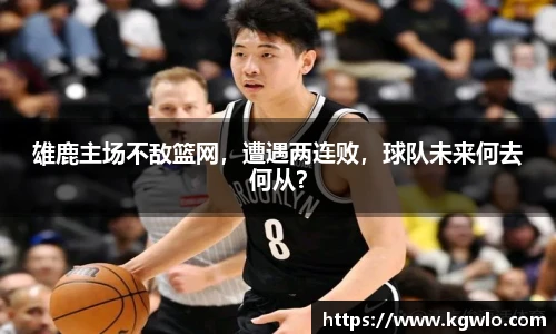 雄鹿主场不敌篮网，遭遇两连败，球队未来何去何从？