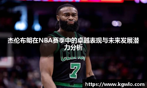 杰伦布朗在NBA赛季中的卓越表现与未来发展潜力分析